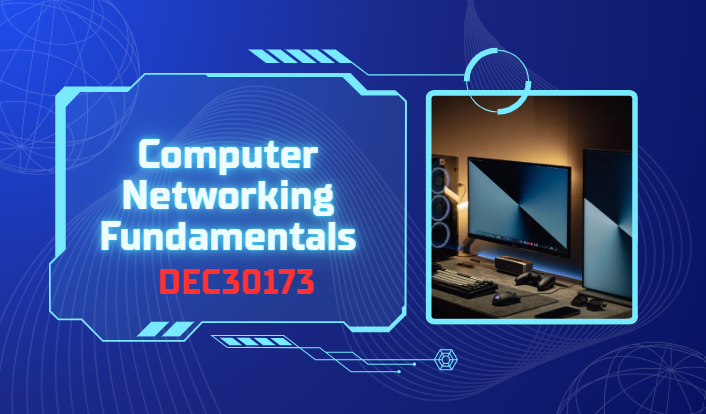 DEC30173 COMPUTER NETWORKING FUNDAMENTALS