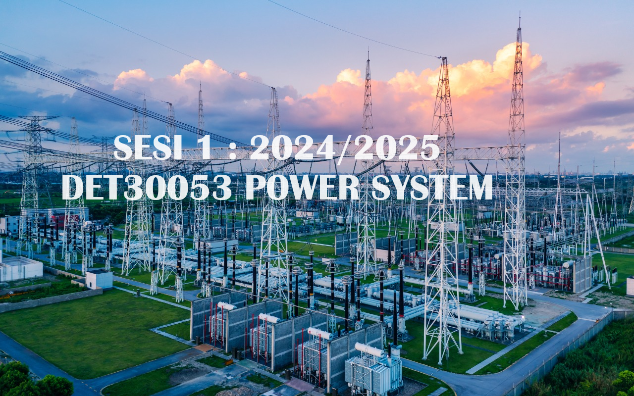 SESI 1: 2024/2025 DET30053 POWER SYSTEM