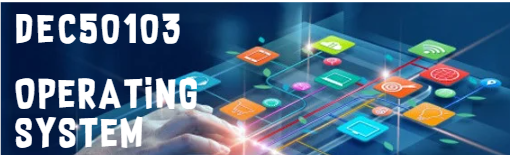 DEC50103 OPERATING SYSTEMS